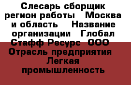 Слесарь-сборщик(регион работы - Москва и область) › Название организации ­ Глобал Стафф Ресурс, ООО › Отрасль предприятия ­ Легкая промышленность › Минимальный оклад ­ 45 000 - Все города Работа » Вакансии   . Мордовия респ.